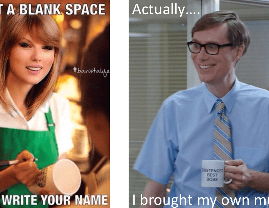The image on the left shows Taylor Swift dressed in a Starbucks apron, ready to write on a cup. The text around that image reads, "I've got a blank space baby... and I'll write your name." On the right is a photo of Stephen Merchant, holding a coffee cup in a scene from The Good Place. The text around this image reads, "Actually, I brought my own mug!" Starbucks Lovers: Bring your own darn mug!