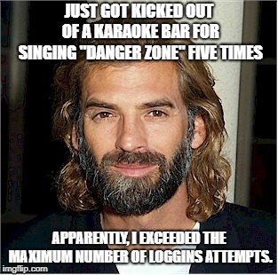 A meme featuring a photo of Kenny Loggins and the text: Just got kicked out of a karaoke bar for singing "Danger Zone" five times. Apparently, I exceeded the maximum number of Loggins attempts.